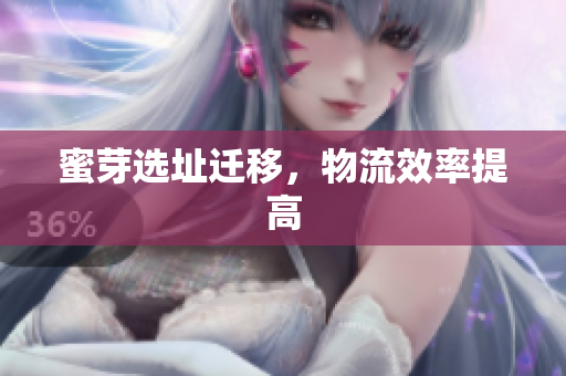 蜜芽选址迁移，物流效率提高