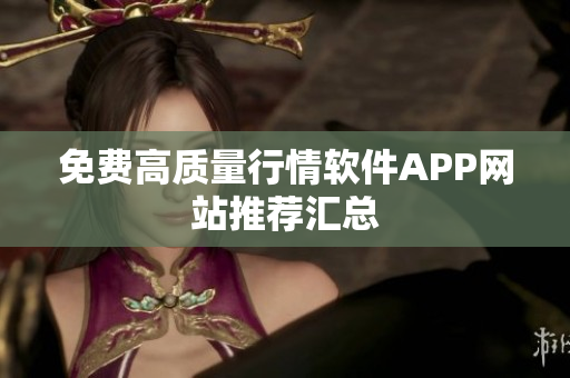 免费高质量行情软件APP网站推荐汇总