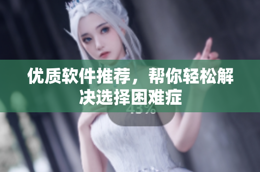 优质软件推荐，帮你轻松解决选择困难症