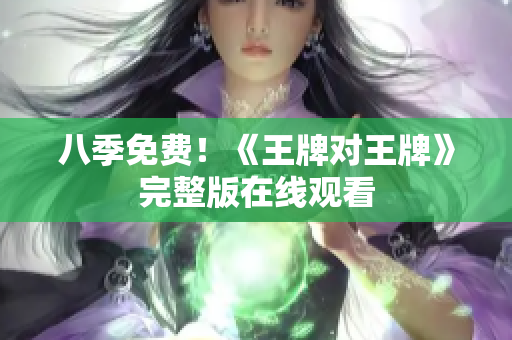 八季免费！《王牌对王牌》完整版在线观看