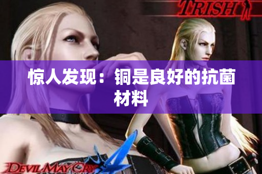 惊人发现：铜是良好的抗菌材料