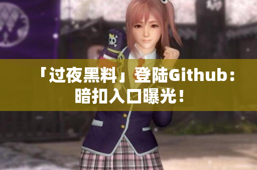 「过夜黑料」登陆Github：暗扣入口曝光！