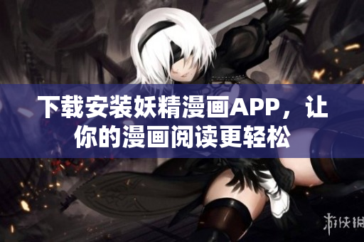 下载安装妖精漫画APP，让你的漫画阅读更轻松