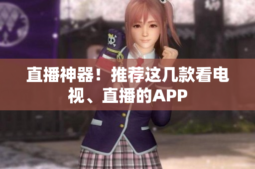 直播神器！推荐这几款看电视、直播的APP