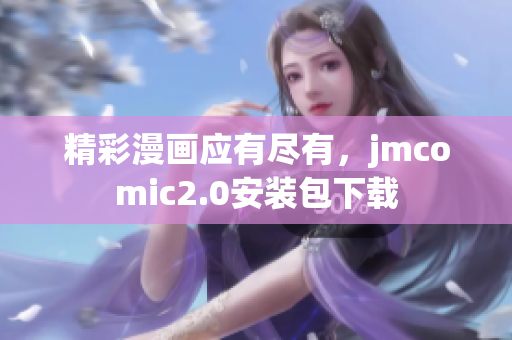 精彩漫画应有尽有，jmcomic2.0安装包下载