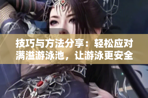技巧与方法分享：轻松应对满溢游泳池，让游泳更安全