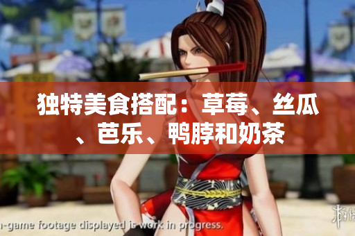 独特美食搭配：草莓、丝瓜、芭乐、鸭脖和奶茶
