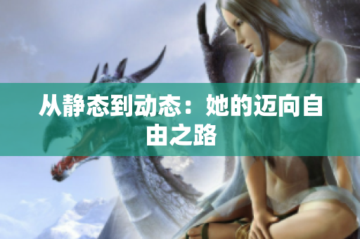 从静态到动态：她的迈向自由之路