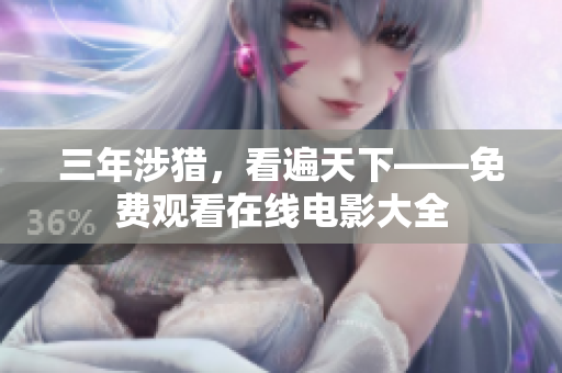 三年涉猎，看遍天下——免费观看在线电影大全