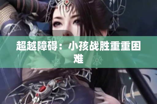 超越障碍：小孩战胜重重困难