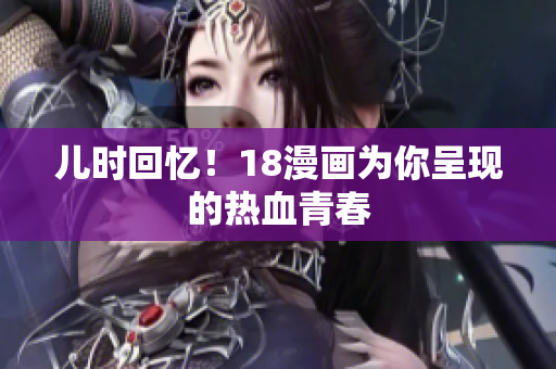 儿时回忆！18漫画为你呈现的热血青春