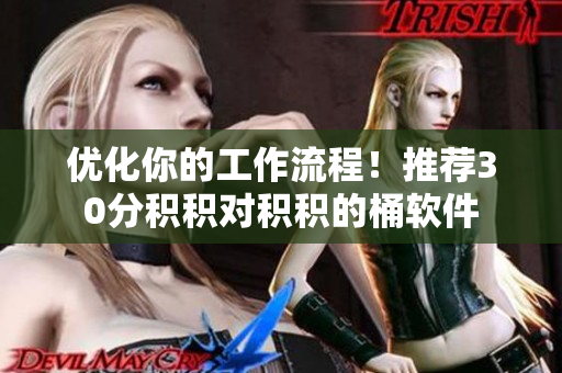 优化你的工作流程！推荐30分积积对积积的桶软件