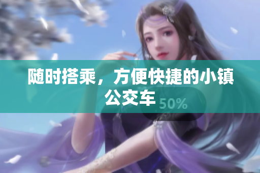 随时搭乘，方便快捷的小镇公交车