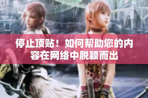 停止顶贴！如何帮助您的内容在网络中脱颖而出