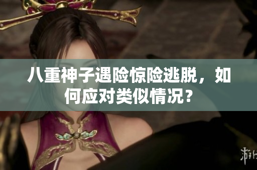 八重神子遇险惊险逃脱，如何应对类似情况？