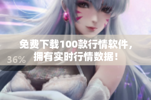 免费下载100款行情软件，拥有实时行情数据！