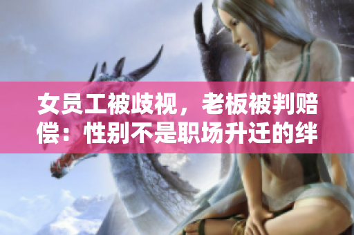 女员工被歧视，老板被判赔偿：性别不是职场升迁的绊脚石