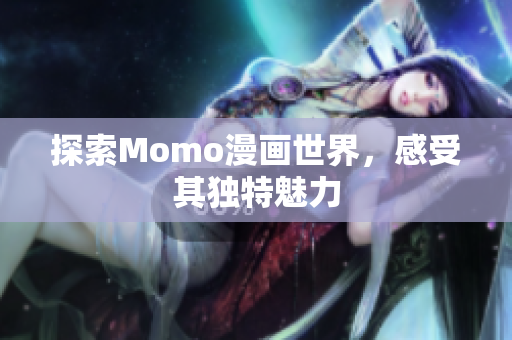 探索Momo漫画世界，感受其独特魅力