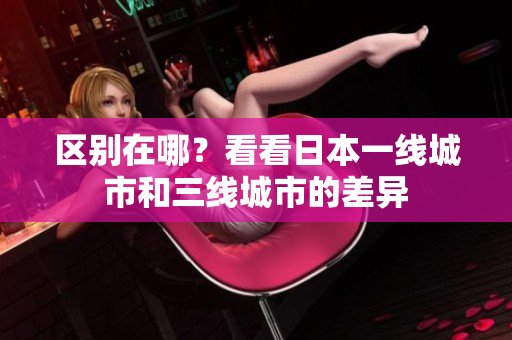 区别在哪？看看日本一线城市和三线城市的差异