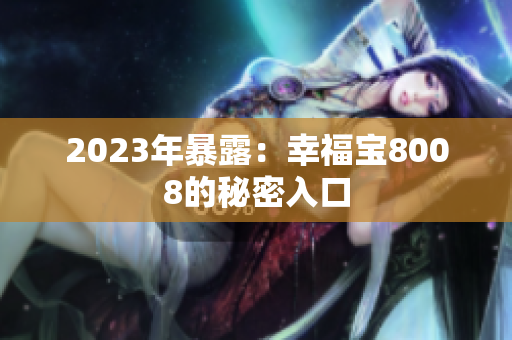 2023年暴露：幸福宝8008的秘密入口