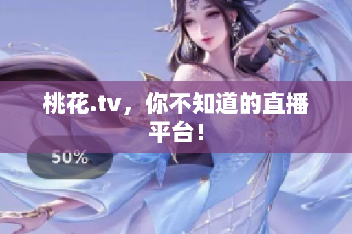 桃花.tv，你不知道的直播平台！