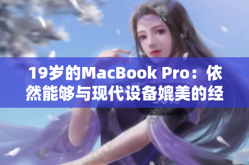 19岁的MacBook Pro：依然能够与现代设备媲美的经典