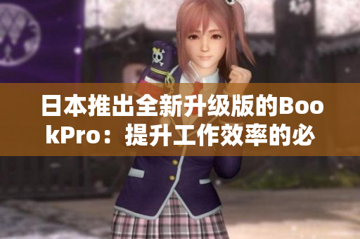 日本推出全新升级版的BookPro：提升工作效率的必备利器