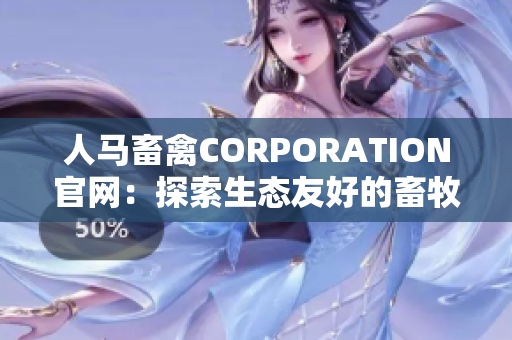人马畜禽CORPORATION官网：探索生态友好的畜牧养殖方式