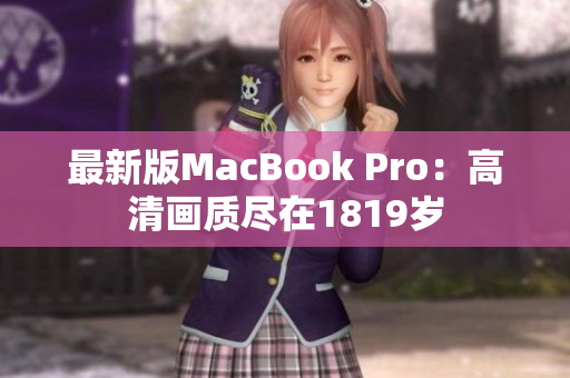 最新版MacBook Pro：高清画质尽在1819岁