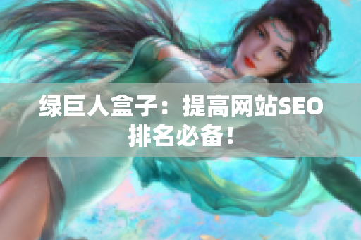 绿巨人盒子：提高网站SEO排名必备！