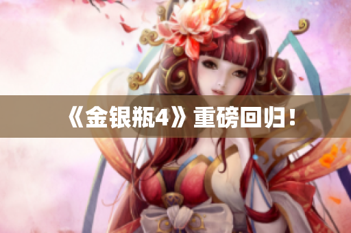 《金银瓶4》重磅回归！