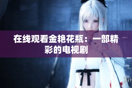 在线观看金艳花瓶：一部精彩的电视剧