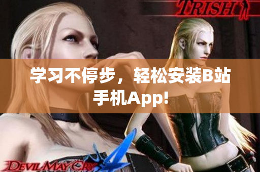 学习不停步，轻松安装B站手机App!