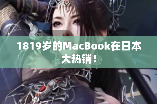 1819岁的MacBook在日本大热销！