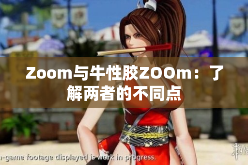 Zoom与牛性胶ZOOm：了解两者的不同点
