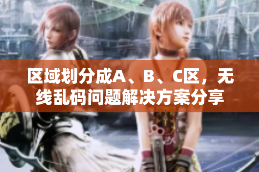 区域划分成A、B、C区，无线乱码问题解决方案分享