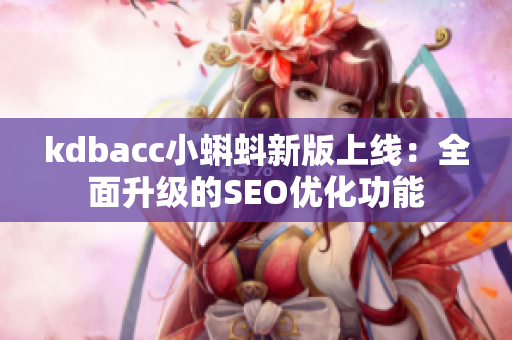kdbacc小蝌蚪新版上线：全面升级的SEO优化功能