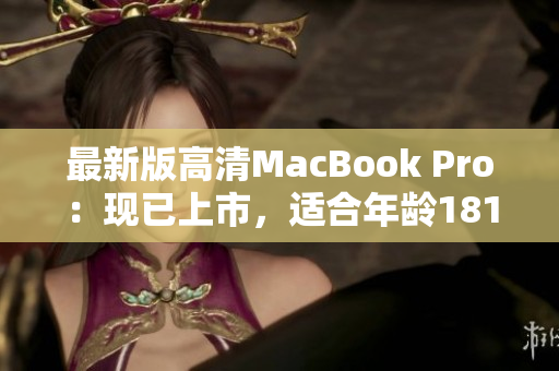 最新版高清MacBook Pro：现已上市，适合年龄1819岁的用户