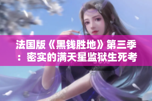 法国版《黑钱胜地》第三季：密实的满天星监狱生死考验