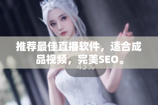 推荐最佳直播软件，适合成品视频，完美SEO。