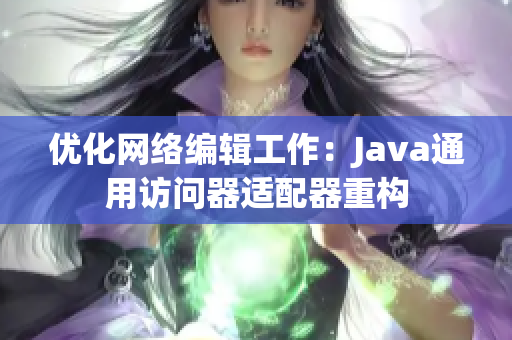 优化网络编辑工作：Java通用访问器适配器重构