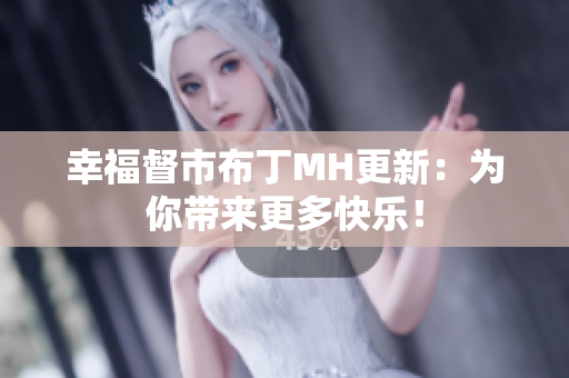 幸福督市布丁MH更新：为你带来更多快乐！