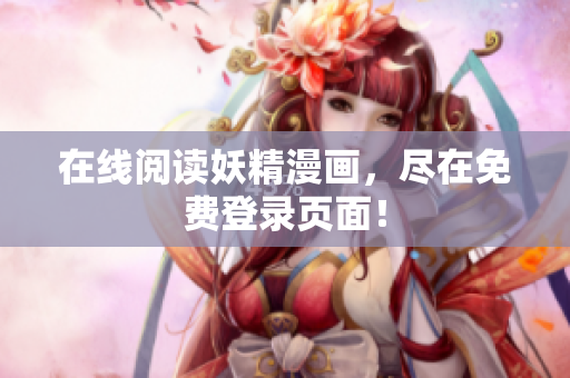 在线阅读妖精漫画，尽在免费登录页面！