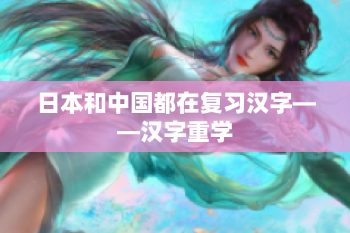 日本和中国都在复习汉字——汉字重学