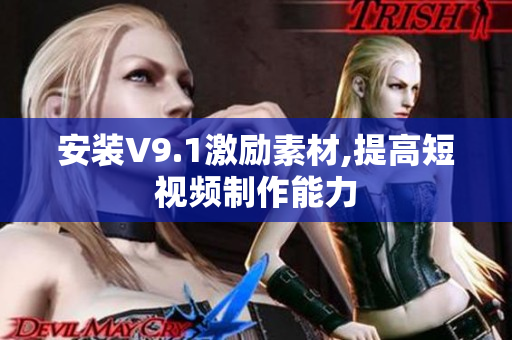 安装V9.1激励素材,提高短视频制作能力