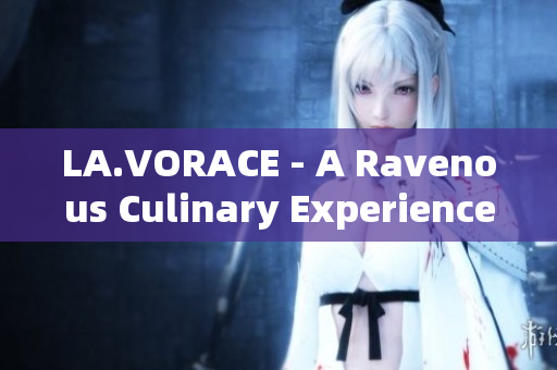 LA.VORACE - A Ravenous Culinary Experience