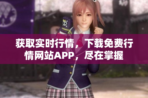获取实时行情，下载免费行情网站APP，尽在掌握