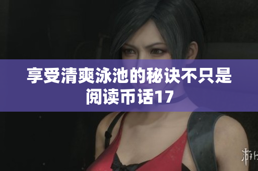享受清爽泳池的秘诀不只是阅读币话17