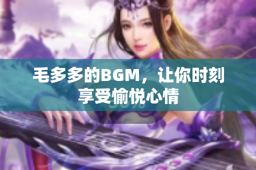 毛多多的BGM，让你时刻享受愉悦心情