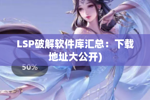 LSP破解软件库汇总：下载地址大公开)